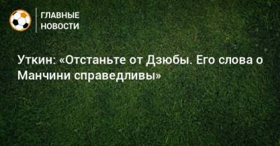 Артем Дзюбы - Василий Уткин - Роберто Манчини - Уткин: «Отстаньте от Дзюбы. Его слова о Манчини справедливы» - bombardir.ru