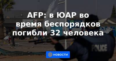 AFP: в ЮАР во время беспорядков погибли 32 человека - news.mail.ru - Юар - Йоханнесбург