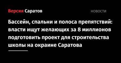 Бассейн, спальни и полоса препятствий: власти ищут желающих за 8 миллионов подготовить проект для строительства школы на окраине Саратова - nversia.ru