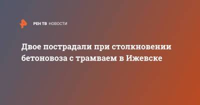 Двое пострадали при столкновении бетоновоза с трамваем в Ижевске - ren.tv - Ижевск