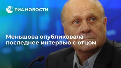 Юлия Меньшова - Владимир Меньшов - Юлия Меньшова опубликовала последнее интервью с отцом - ria.ru - Москва - РСФСР
