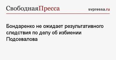 Николай Бондаренко - Бондаренко не ожидает результативного следствия по делу об избиении Подсевалова - svpressa.ru - Россия - Саратов