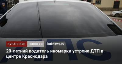 20-летний водитель иномарки устроил ДТП в центре Краснодара - kubnews.ru - Краснодарский край - Краснодар
