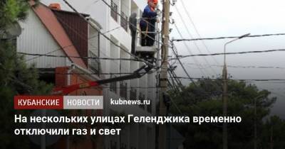 На нескольких улицах Геленджика временно отключили газ и свет - kubnews.ru - Краснодарский край - Геленджик