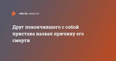Друг покончившего с собой пристава назвал причину его смерти - ren.tv - Москва
