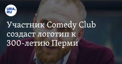 Дмитрий Махонин - Участник Comedy Club создаст логотип к 300-летию Перми - ura.news - Пермь - Пермский край