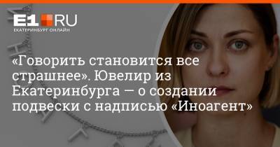 «Говорить становится все страшнее». Ювелир из Екатеринбурга — о создании подвески с надписью «Иноагент» - e1.ru - Москва - Россия - Санкт-Петербург - Екатеринбург