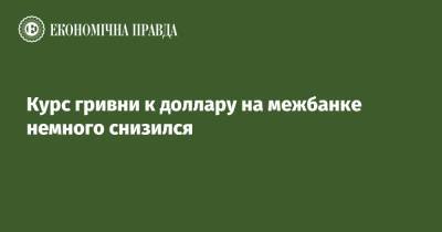 Курс гривни к доллару на межбанке немного снизился - epravda.com.ua - США - Украина