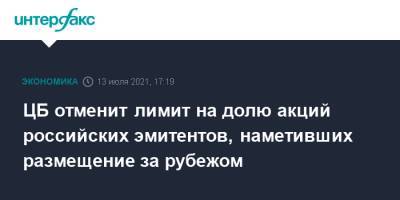 ЦБ отменит лимит на долю акций российских эмитентов, наметивших размещение за рубежом - interfax.ru - Москва - Россия