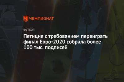 Петиция с требованием переиграть финал Евро-2020 собрала более 100 тыс. подписей - championat.com - Англия - Италия