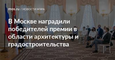 Сергей Собянин - В Москве наградили победителей премии в области архитектуры и градостроительства - mos.ru - Москва