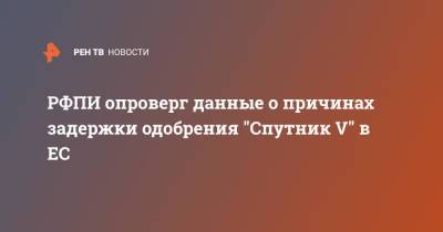 Кирилл Дмитриев - РФПИ опроверг данные о причинах задержки одобрения "Спутник V" в ЕС - ren.tv - Россия