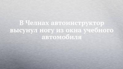 В Челнах автоинструктор высунул ногу из окна учебного автомобиля - chelny-izvest.ru - респ. Татарстан - Набережные Челны