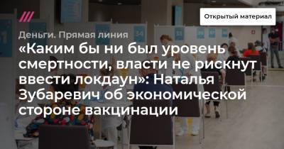 Наталья Зубаревич - «Каким бы ни был уровень смертности, власти не рискнут ввести локдаун»: Наталья Зубаревич об экономической стороне вакцинации - tvrain.ru - Россия