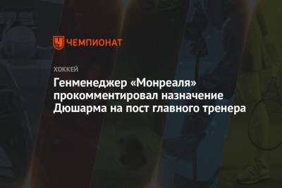 Генменеджер «Монреаля» прокомментировал назначение Дюшарма на пост главного тренера - championat.com