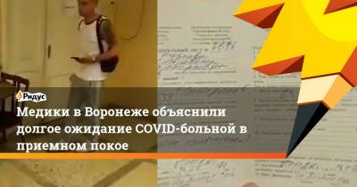 Медики вВоронеже объяснили долгое ожидание COVID-больной вприемном покое - ridus.ru - Воронеж