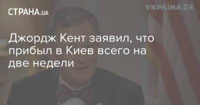 Владимир Зеленский - Джордж Кент - Джордж Кент заявил, что прибыл в Киев всего на две недели - strana.ua - США - Украина - Киев - Вашингтон