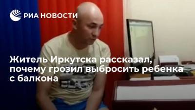 Житель Иркутска заявил, что грозил выбросить ребенка с балкона ради внимания жены - ria.ru - Москва - Россия - Иркутск