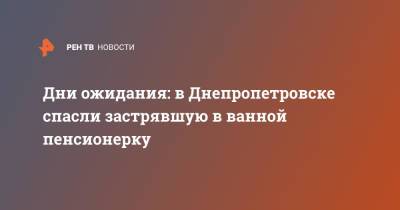 Дни ожидания: в Днепропетровске спасли застрявшую в ванной пенсионерку - ren.tv - Украина - Днепропетровская обл. - Днепропетровск