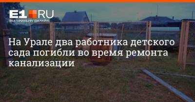 На Урале два работника детского сада погибли во время ремонта канализации - e1.ru - Екатеринбург - Свердловская обл.