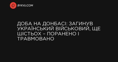 Доба на Донбасі: загинув український військовий, ще шістьох – поранено і травмовано - bykvu.com - Украина