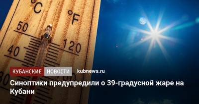 Жара не отступает: в ближайшие дни воздух на Кубани раскалится до +39 - kubnews.ru - Краснодарский край - Краснодар