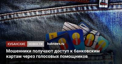 Мошенники получают доступ к банковским картам через голосовых помощников - kubnews.ru