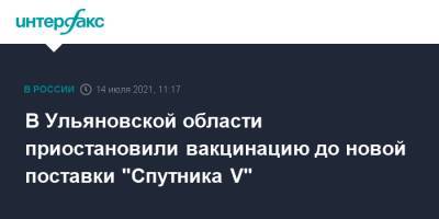 В Ульяновской области приостановили вакцинацию до новой поставки "Спутника V" - interfax.ru - Москва - Россия - Санкт-Петербург - Ульяновская