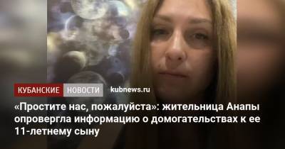 «Простите нас, пожалуйста»: жительница Анапы опровергла информацию о домогательствах к ее 11-летнему сыну - kubnews.ru - Анапа - Краснодарский край