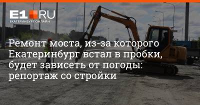 Ремонт моста, из-за которого Екатеринбург встал в пробки, будет зависеть от погоды: репортаж со стройки - e1.ru - Екатеринбург