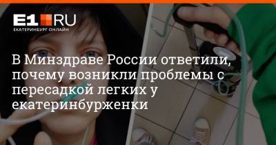 В Минздраве России ответили, почему возникли проблемы с пересадкой легких у екатеринбурженки - e1.ru - Россия - Екатеринбург