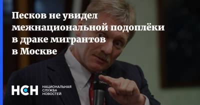 Дмитрий Песков - Песков не увидел межнациональной подоплёки в драке мигрантов в Москве - nsn.fm - Москва - Россия - Узбекистан - Киргизия - Таджикистан - Туркмения