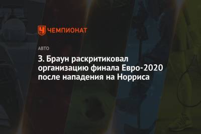 Зак Браун - З. Браун раскритиковал организацию финала Евро-2020 после нападения на Норриса - championat.com - Англия - Италия - Лондон - Лос-Анджелес