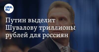 Владимир Путин - Дмитрий Медведев - Игорь Шувалов - Путин выделит Шувалову триллионы рублей для россиян - ura.news - Россия