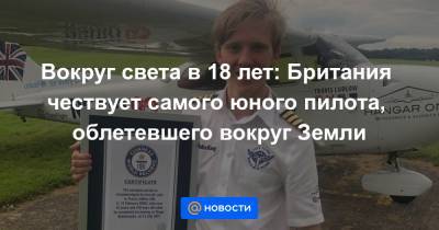 Вокруг света в 18 лет: Британия чествует самого юного пилота, облетевшего вокруг Земли - news.mail.ru - Англия - Голландия