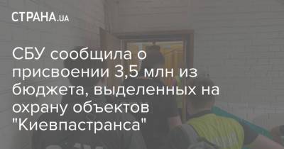 СБУ сообщила о присвоении 3,5 млн из бюджета, выделенных на охрану объектов "Киевпастранса" - strana.ua - Украина - Киев