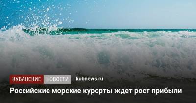 Российские морские курорты ждет рост прибыли - kubnews.ru - Крым - Краснодарский край - Кубань