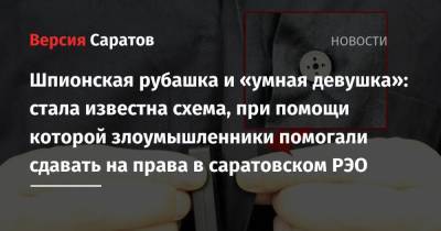 Шпионская рубашка и «умная девушка»: стала известна схема, при помощи которой злоумышленники помогали сдавать на права в саратовском РЭО - nversia.ru