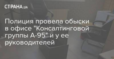 Сергей Куюн - Полиция провела обыски в офисе "Консалтинговой группы А-95" и у ее руководителей - strana.ua - Украина