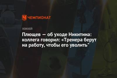 Сергей Федоров - Владимир Плющев - Плющев — об уходе Никитина: коллега говорил: «Тренера берут на работу, чтобы его уволить» - championat.com - Россия