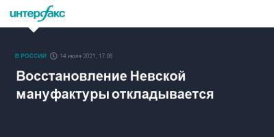 Восстановление Невской мануфактуры откладывается - interfax.ru - Москва - Санкт-Петербург - Петербург
