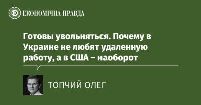 Готовы увольняться. Почему в Украине не любят удаленную работу, а в США – наоборот - epravda.com.ua - США - Украина