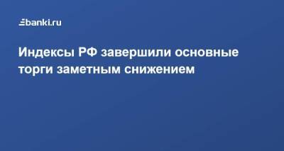 ​Индексы РФ завершили основные торги заметным снижением - smartmoney.one - Россия