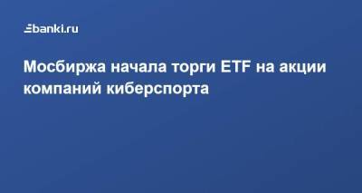 ​Мосбиржа начала торги ETF на акции компаний киберспорта - smartmoney.one