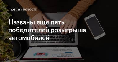 Названы еще пять победителей розыгрыша автомобилей - mos.ru - Москва