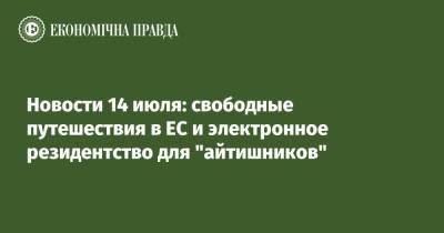 Новости 14 июля: свободные путешествия в ЕС и электронное резидентство для "айтишников" - epravda.com.ua - Украина