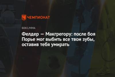 Дастин Порье - Конор Макгрегор - Фелдер — Макгрегору: после боя Порье мог выбить все твои зубы, оставив тебя умирать - championat.com - Ирландия