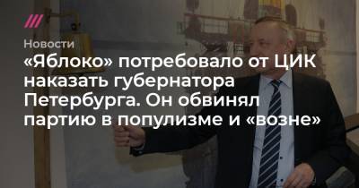 Александр Беглов - «Яблоко» потребовало от ЦИК наказать губернатора Петербурга. Он обвинял партию в популизме и «возне» - tvrain.ru - Россия - Санкт-Петербург