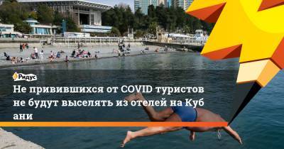 Непривившихся отCOVID туристов небудут выселять изотелей наКубани - ridus.ru - Россия - Краснодарский край