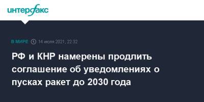 РФ и КНР намерены продлить соглашение об уведомлениях о пусках ракет до 2030 года - interfax.ru - Москва - Россия - Китай - Пекин